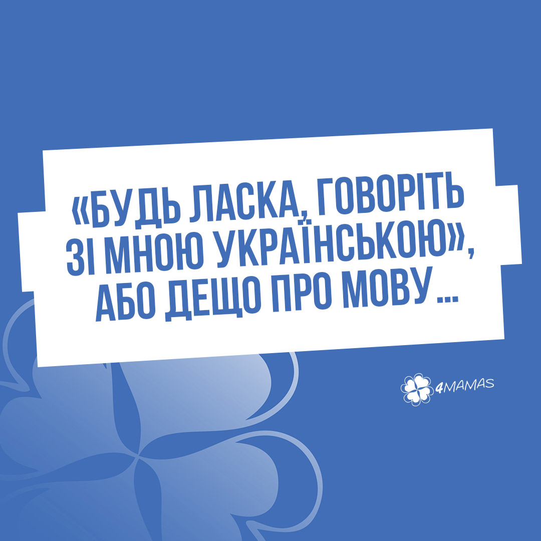 «Будь ласка, говоріть зі мною українською», або дещо про мову…