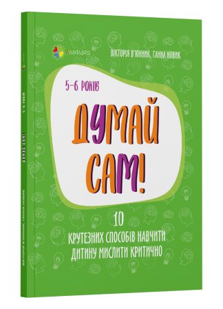 Думай сам! 10 крутезних способів навчити дитину мислити критично. 5-6 років