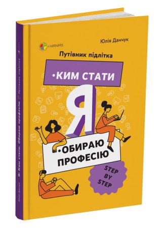 Ким стати. Я обираю професію. Путівник підлітка STEP by STEP