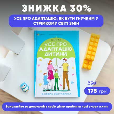 Знижка 30% на книгу "Усе про адаптацію дитини в нових умовах: як навчити бути гнучкими у стрімкому світі змін та непередбачуваних обставин"