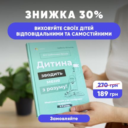 Знижка 30% на книгу "Дитина зводить мене з розуму. Зберігаємо спокій у вік вередувань та впертості. 6 – 11 років"